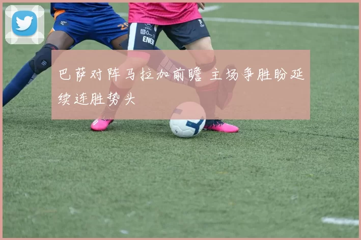 巴萨对阵马拉加前瞻 主场争胜盼延续连胜势头