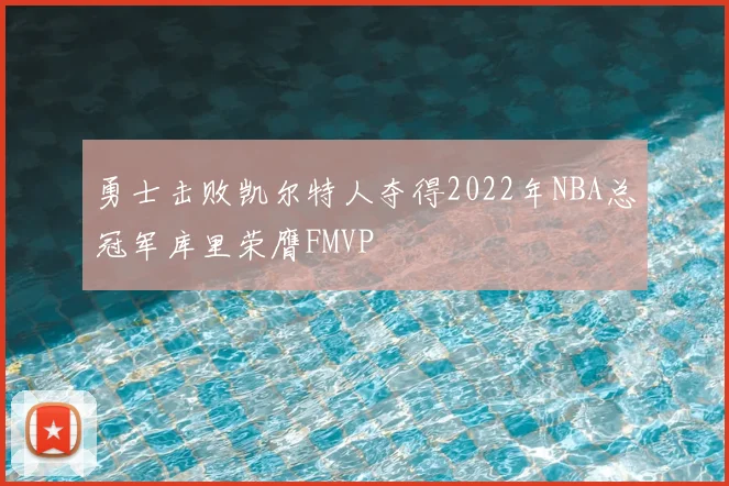 勇士击败凯尔特人夺得2022年NBA总冠军库里荣膺FMVP