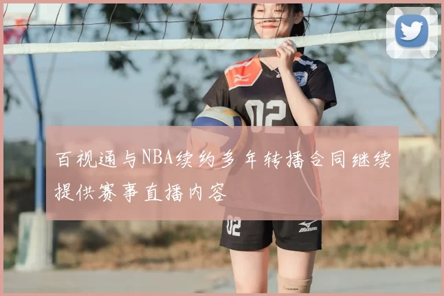 百视通与NBA续约多年转播合同继续提供赛事直播内容