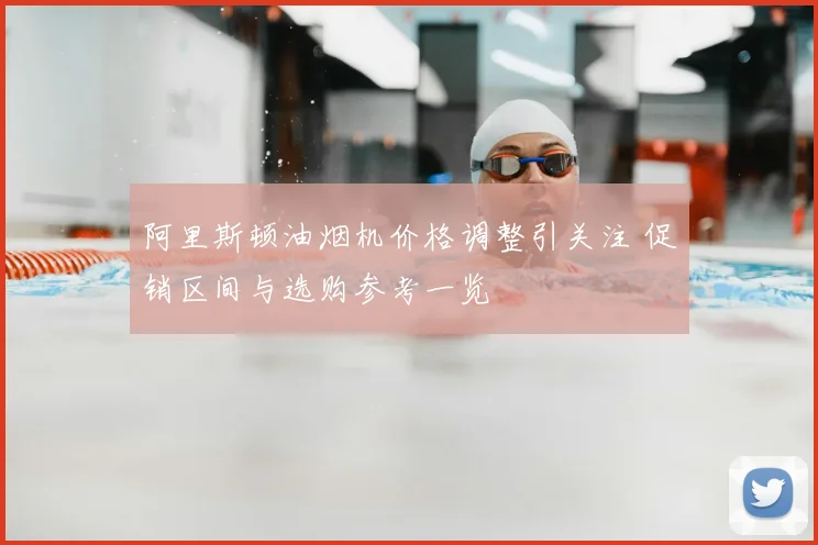 阿里斯顿油烟机价格调整引关注 促销区间与选购参考一览