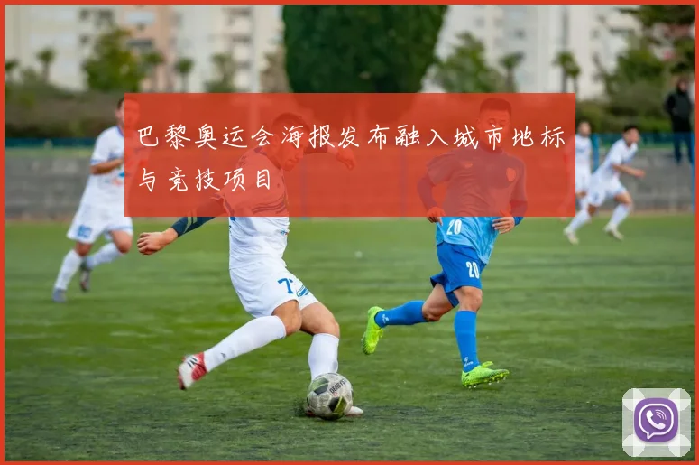 巴黎奥运会海报发布融入城市地标与竞技项目